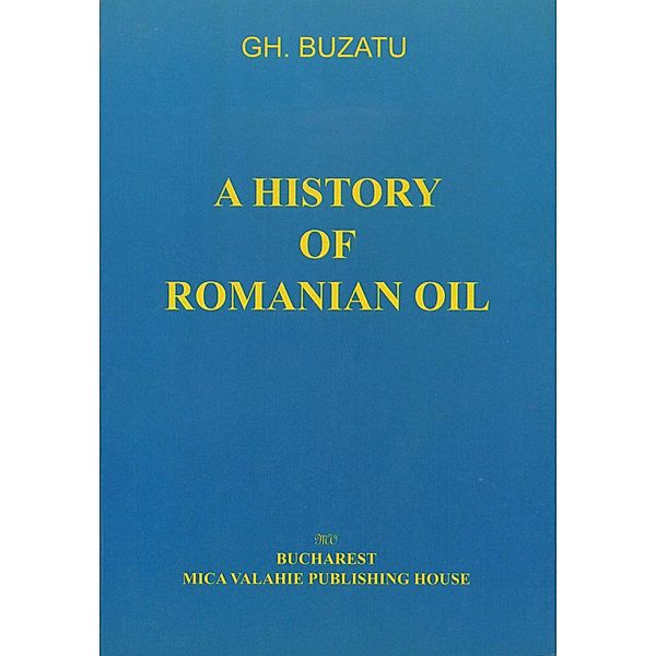 A history of romanian oil vol. I / Istorie, Gh. Buzatu