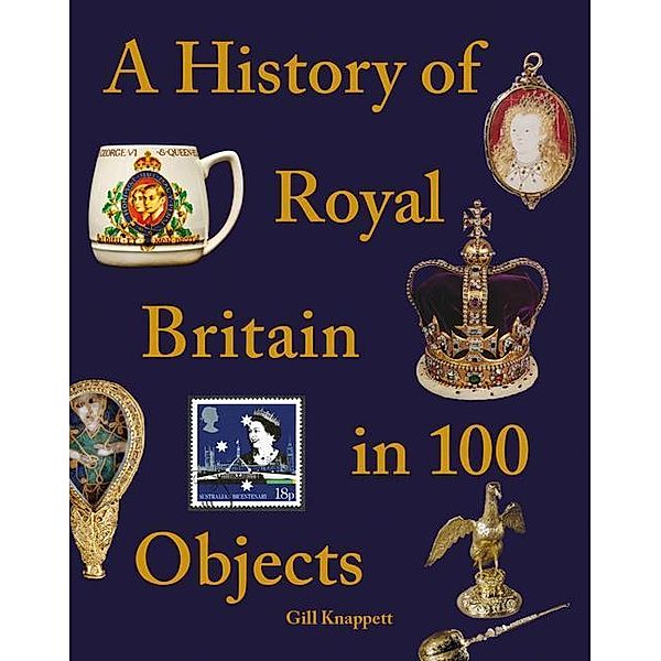 A History of Royal Britain in 100 Objects, Gill Knappett
