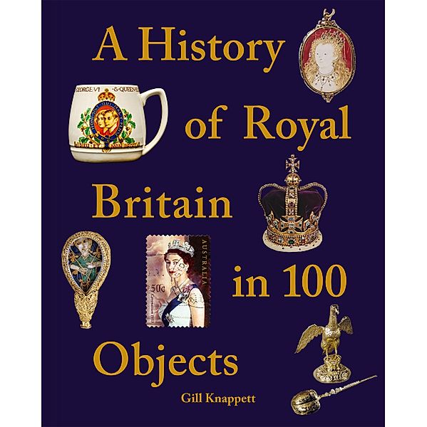 A History of Royal Britain in 100 Objects, Gill Knappett
