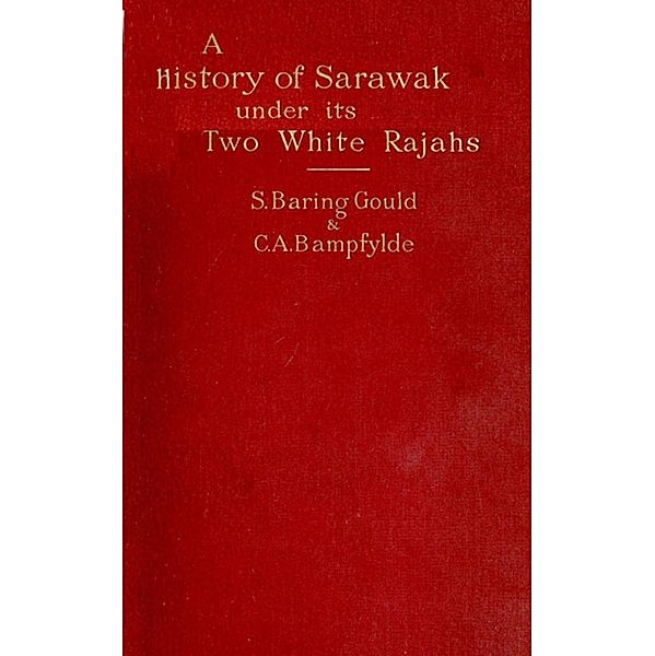 A History of Sarawak under Its Two White Rajahs 1839-1908, C. A. Bampfylde