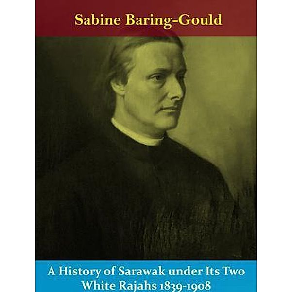 A History of Sarawak under Its Two White Rajahs 1839-1908 / Spotlight Books, Sabine Baring-gould