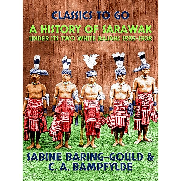 A History of Sarawak under Its Two White Rajahs 1839-1908, Sabine Baring-Gould