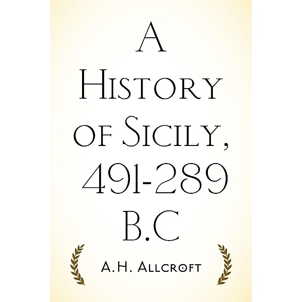 A History of Sicily, 491-289 B.C, A. H. Allcroft