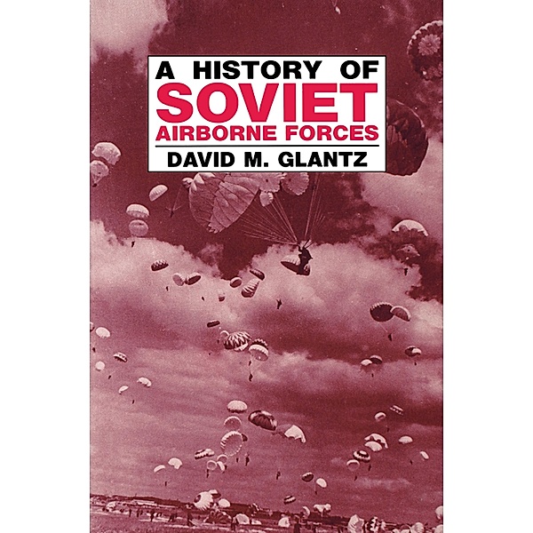 A History of Soviet Airborne Forces, David M. Glantz