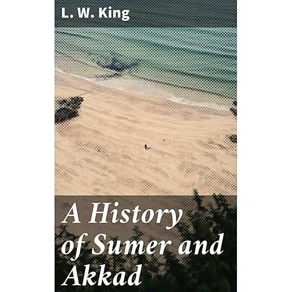 A History of Sumer and Akkad, L. W. King