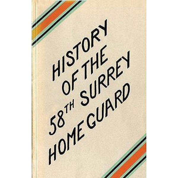 A HISTORY OF THE 58th SURREY BATTALION HOME GUARD, W. C. Dodkins