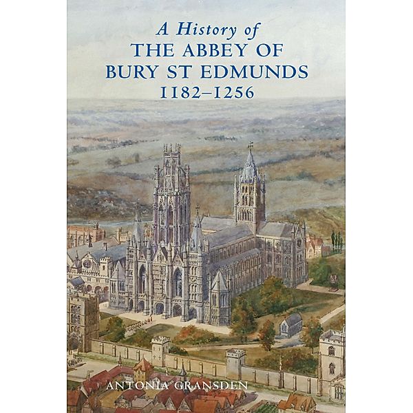 A History of the Abbey of Bury St Edmunds, 1182-1256, Antonia Gransden