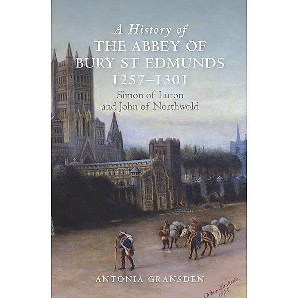 A History of the Abbey of Bury St Edmunds, 1257-1301 / Studies in the History of Medieval Religion Bd.42, Antonia Gransden