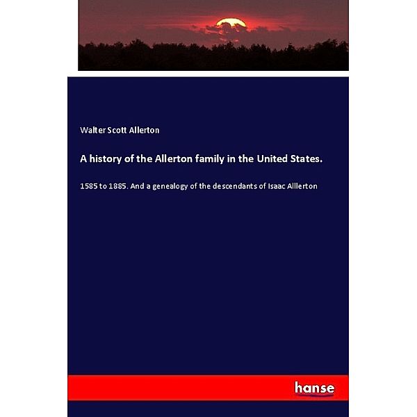 A history of the Allerton family in the United States., Walter Scott Allerton