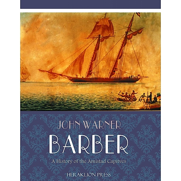 A History of the Amistad Captives, John W. Barber