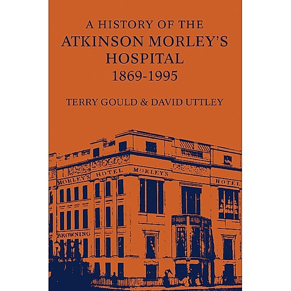 A History of the Atkinson Morley's Hospital 1869-1995, Terry Gould, David Uttley