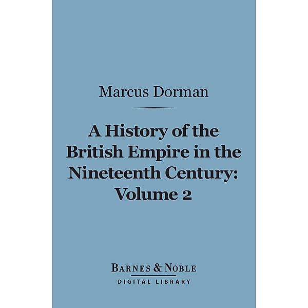 A History of the British Empire in the Nineteenth Century, Volume 2 (Barnes & Noble Digital Library) / Barnes & Noble, Marcus Dorman