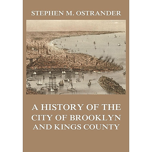 A History of the City of Brooklyn and Kings County, Stephen M. Ostrander