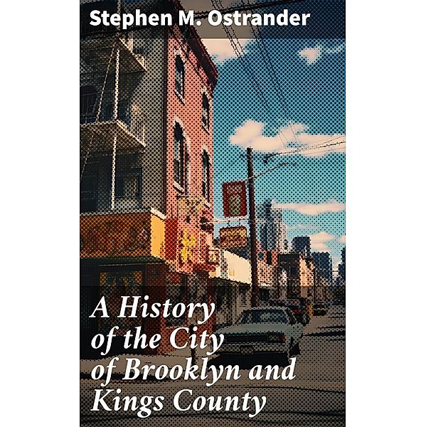 A History of the City of Brooklyn and Kings County, Stephen M. Ostrander