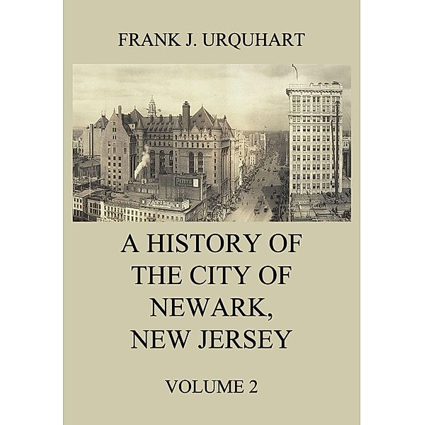 A History of the city of Newark, New Jersey, Volume 2, Frank J. Urquhart