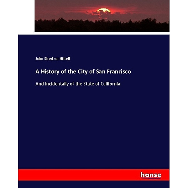 A History of the City of San Francisco, John Shertzer Hittell