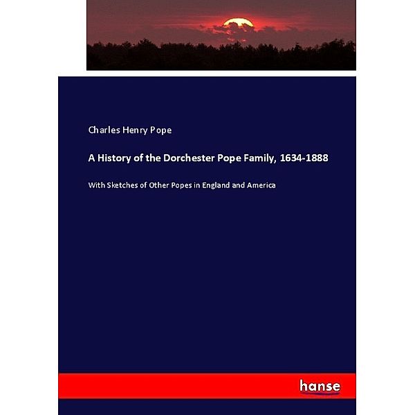 A History of the Dorchester Pope Family, 1634-1888, Charles Henry Pope