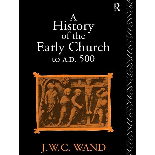 A History of the Early Church to AD 500, John William Charles Wand