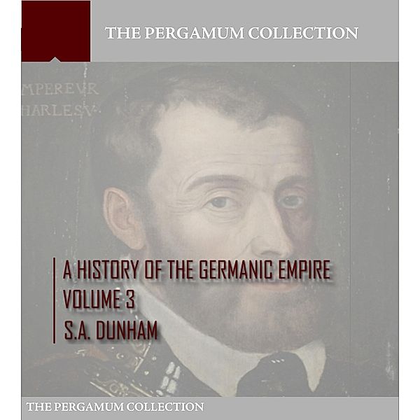 A History of the Germanic Empire Volume 3, S. A. Dunham
