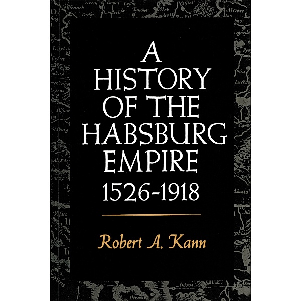 A History of the Habsburg Empire, 1526-1918, Robert A. Kann