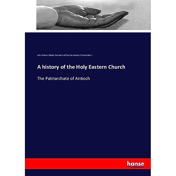 A history of the Holy Eastern Church, John Mason Neale, Patriarch of Constantinople Constantios I