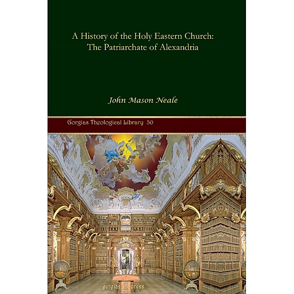 A History of the Holy Eastern Church: The Patriarchate of Alexandria, John Mason Neale