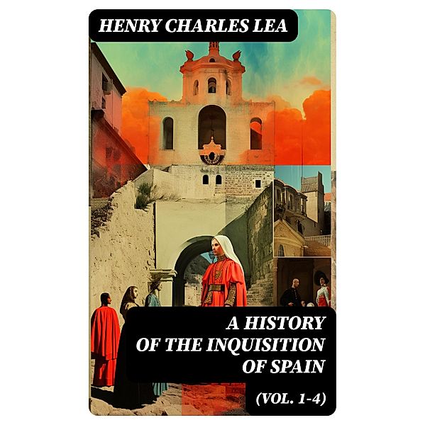 A History of the Inquisition of Spain (Vol. 1-4), Henry Charles Lea