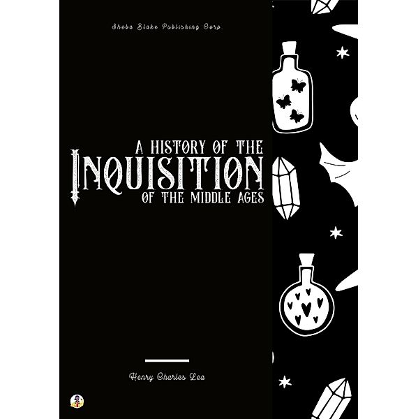 A History of the Inquisition of the Middle Ages / A History of the Inquisition of the Middle Ages Bd.2, Henry Charles Lea
