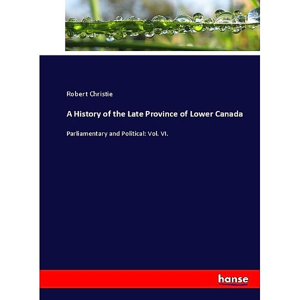 A History of the Late Province of Lower Canada, Robert Christie