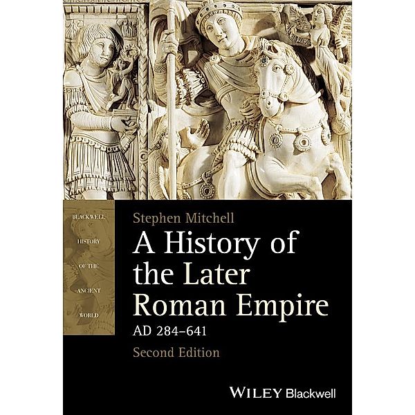 A History of the Later Roman Empire, AD 284-641 / Blackwell History of the Ancient World, Stephen Mitchell