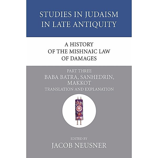 A History of the Mishnaic Law of Damages, Part 3 / Studies in Judaism in Late Antiquity Bd.41