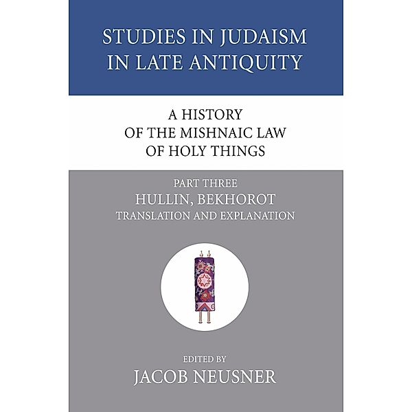 A History of the Mishnaic Law of Holy Things, Part 3 / Studies in Judaism in Late Antiquity Bd.25