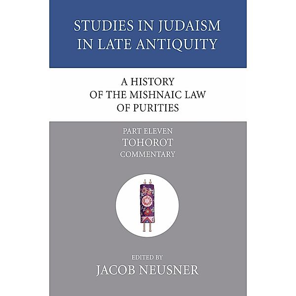 A History of the Mishnaic Law of Purities, Part 11 / Studies in Judaism in Late Antiquity Bd.11