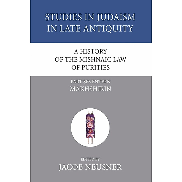 A History of the Mishnaic Law of Purities, Part 17 / Studies in Judaism in Late Antiquity Bd.17