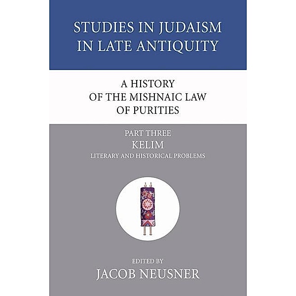 A History of the Mishnaic Law of Purities, Part 3 / Studies in Judaism in Late Antiquity Bd.3
