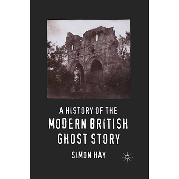 A History of the Modern British Ghost Story, S. Hay