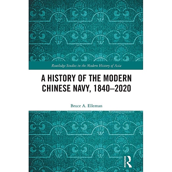 A History of the Modern Chinese Navy, 1840-2020, Bruce A. Elleman