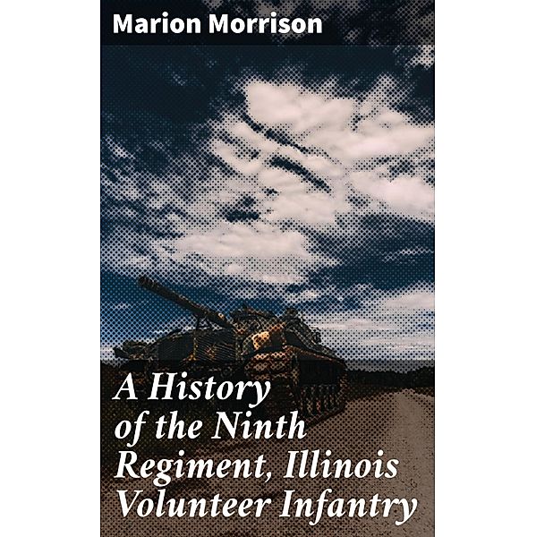 A History of the Ninth Regiment, Illinois Volunteer Infantry, Marion Morrison