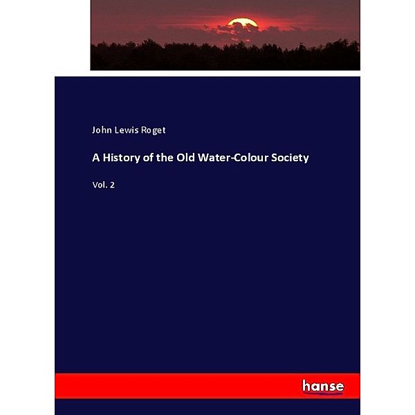 A History of the Old Water-Colour Society, John Lewis Roget