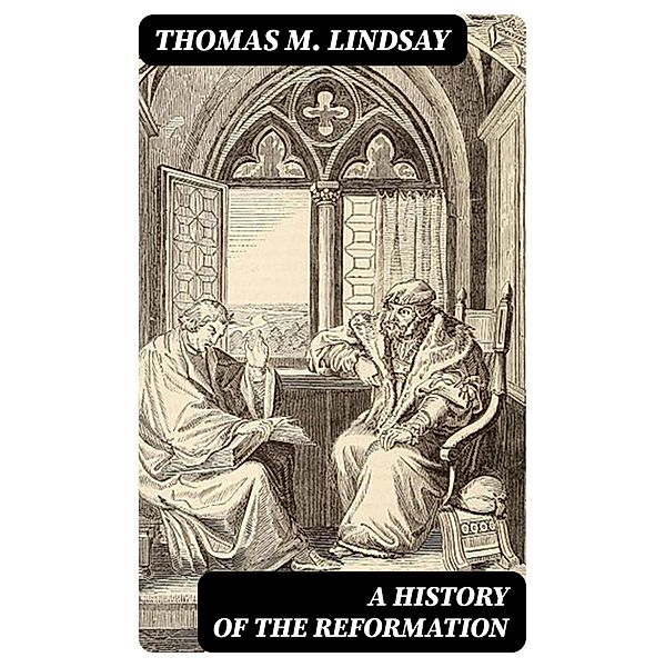 A History of the Reformation, Thomas M. Lindsay