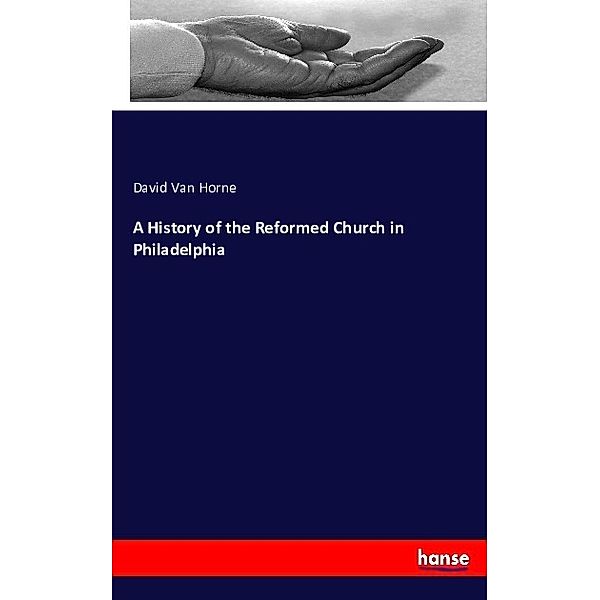 A History of the Reformed Church in Philadelphia, David Van Horne