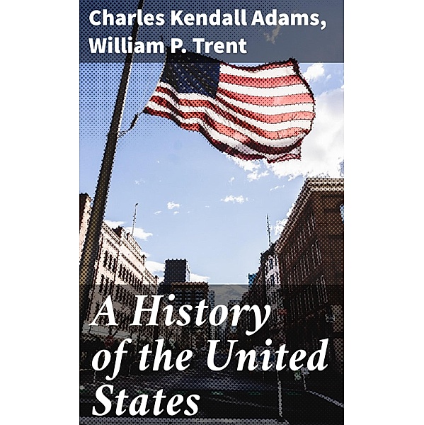 A History of the United States, Charles Kendall Adams, William P. Trent