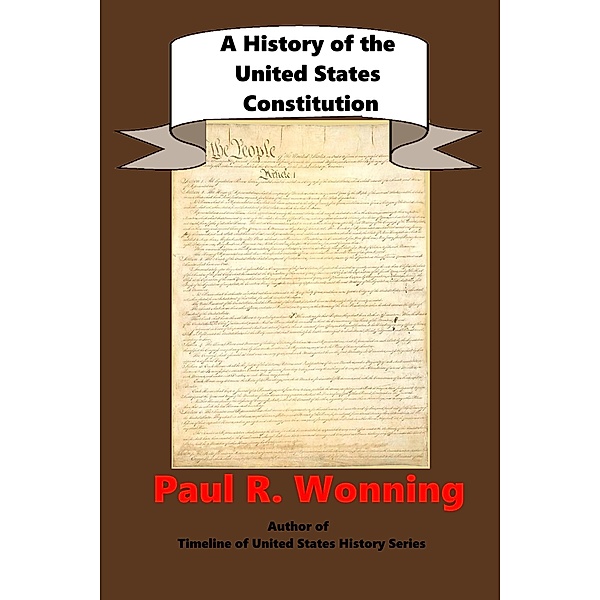 A  History of the United States Constitution (United States History Series, #1) / United States History Series, Paul R. Wonning