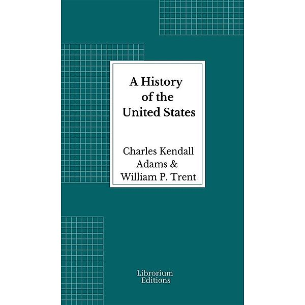 A History of the United States - Illustrated, Charles Kendall Adams, William P. Trent