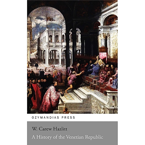 A History of the Venetian Republic, W. Carew Hazlitt