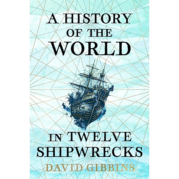 A History of the World in Twelve Shipwrecks, David Gibbins