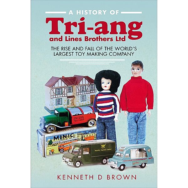 A History of Tri-ang and Lines Brothers Ltd, Kenneth D. Brown
