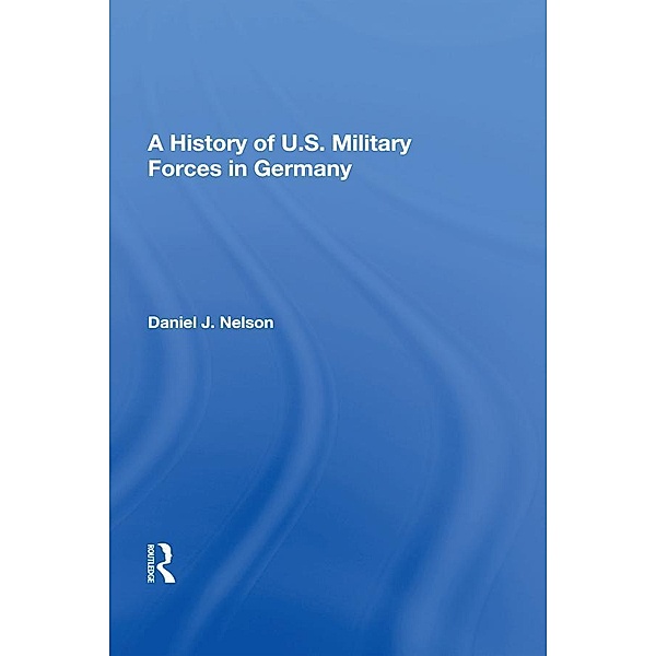 A History Of U.s. Military Forces In Germany, Daniel J. Nelson