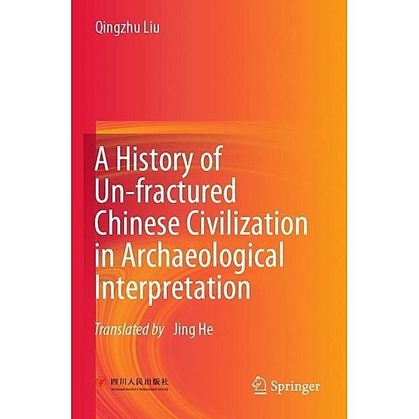 A History of Un-fractured Chinese Civilization in Archaeological Interpretation, Qingzhu Liu