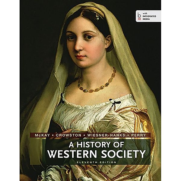 A History of Western Society, University John P (University of Illinois at Urbana-Champaign) McKay, University Clare Haru (University of Illinois at Urbana-Champaign) Crowston, University Merry E (University of Wisconsin-Milwaukee) Wiesner-Hanks, University Joe (Georgia State University) Perry